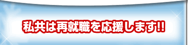 私共は再就職を応援します